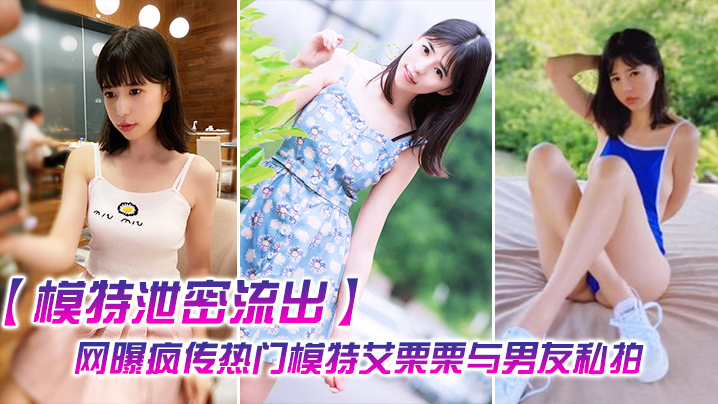 模特泄密流出网曝疯传热门模特艾栗栗与男友私拍…