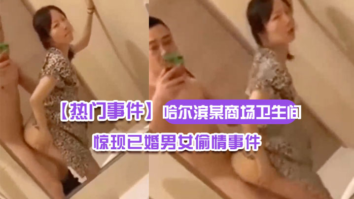 哈尔滨某商场卫生间里惊现已婚男女偷情事件男的…